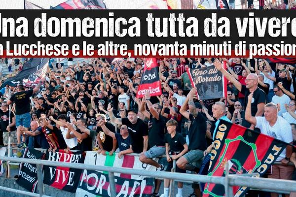 Una domenica tutta da vivere. La Lucchese e le altre, novanta minuti di passione