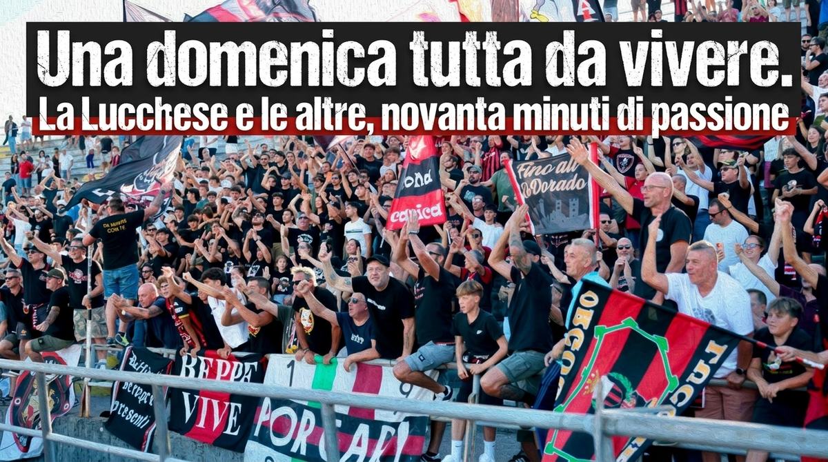 Una domenica tutta da vivere. La Lucchese e le altre, novanta minuti di passione