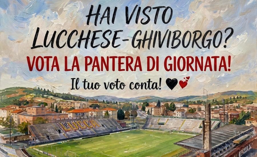 Vota la PANTERA di giornata: LUCCHESE- GHIVIBORGO
